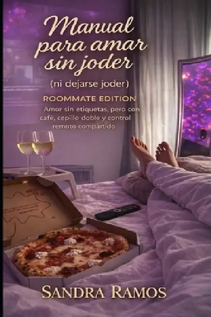 Manual para amar sin joder (ni dejarse joder): Roommate Edition Amor sin etiquetas, pero con café, cepillo doble y control remoto comparatido by Sandra I. Ramos, Sandra I. Ramos, Sandra I. Ramos