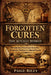 Forgotten Cures That Actually Worked: Documented Historical Remedies Erased for Political or Cultural Reasons by Paige Riley