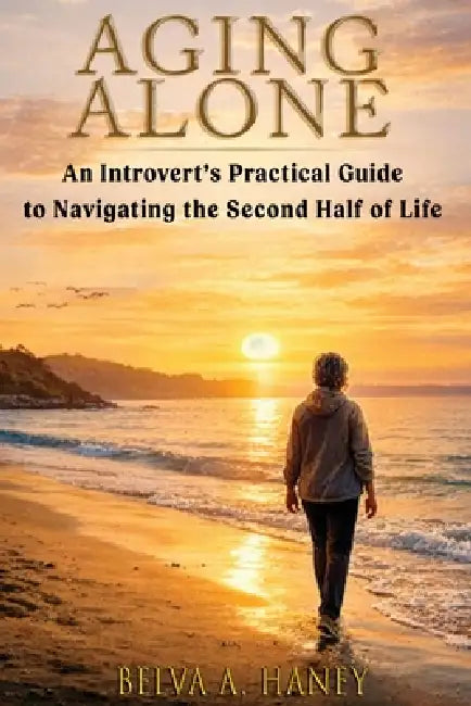 Aging Alone: An Introvert's Guide to Navigating the Second Half Of Life by Belva Haney