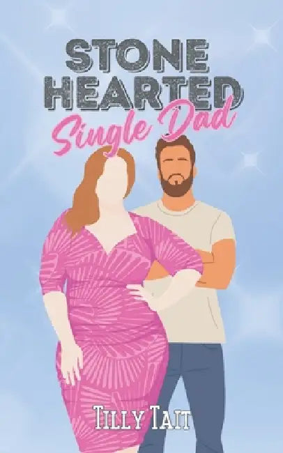 Stone Hearted Single Dad by Tilly Tait