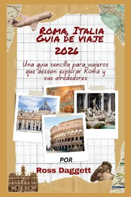 Roma, Italia Guía de Viaje 2026: Una guía sencilla para explorar Roma y sus alrededores by Ross Daggett