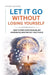 Let It Go Without Losing Yourself: How to Stop Overthinking, Set Boundaries, and Protect Your Peace by Steven Michael
