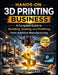 Hands-on 3D Printing Business: A Complete Guide to Building, Scaling, and Profiting from Additive Manufacturing by Hudson Maverick Aiden