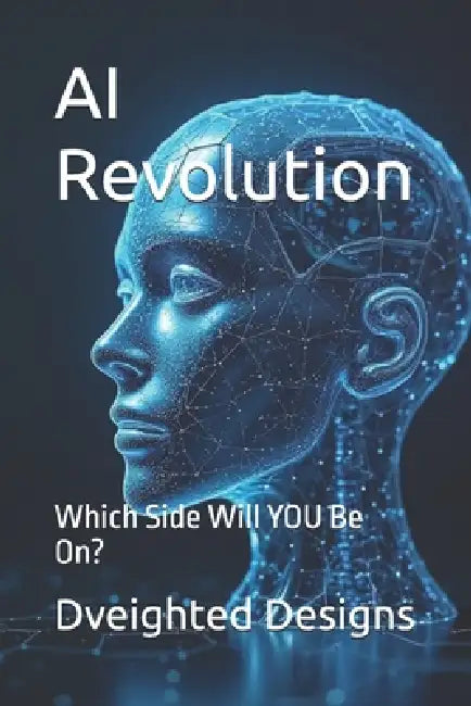 AI Revolution: Which Side Will YOU Be On? by Dveighted Designs