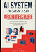 AI System Design and Architecture: Build Scalable, Reliable, and Production-Ready Machine Learning Systems by Justin Lewis