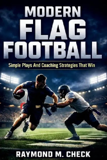 Modern Flag Football: Simple Plays And Coaching Strategies That Win by Raymond M. Check