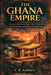 The Ghana Empire: An Exploration of Ancient Origins, Colonial Transformation, Resistance Movements, and the Birth of a Sovereign State by C. R. Ashbury