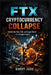 FTX Cryptocurrency Collapse: Inside the Rise, Fall, and Legal Storm of a Crypto Empire by Barry Jugu