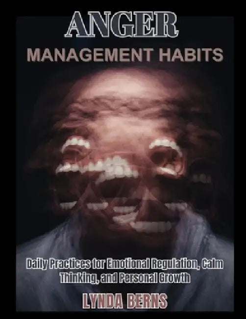 Anger Management Habits: Daily Practices for Emotional Regulation, Calm Thinking, and Personal Growth by Anthony Ward