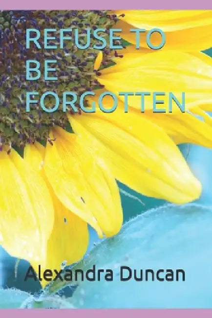Refuse to Be Forgotten by Alexandra Krystal Duncan