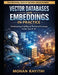 Vector Databases and Embeddings in Practice: Architecting Intelligent Retrieval Systems in the Age of AI by Mohan Rayithi