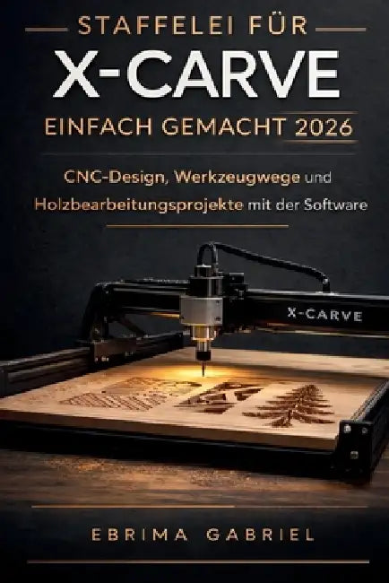 Staffelei Für X-Carve Einfach Gemacht 2026: CNC-Design, Werkzeugwege und Holzbearbeitungsprojekte mit der Software by Ebrima Gabriel