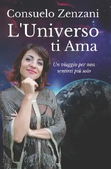 L'Universo ti Ama: Un viaggio straordinario per non sentirsi più soli by Consuelo Zenzani