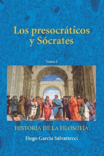 Los Presocráticos y Sócrates: Tomo I by Hugo García Salvattecci
