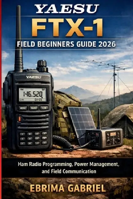 Yaesu Ftx-1 Field Beginners Guide 2026: Ham Radio Programming, Power Management, and Field Communication by Ebrima Gabriel