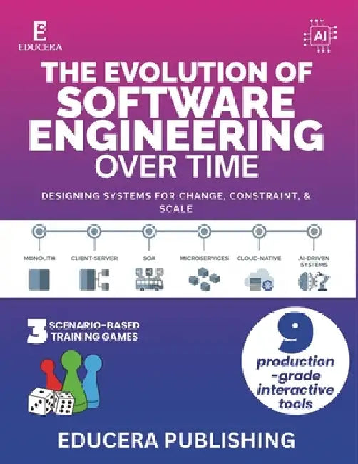 The Evolution of Software Engineering Over Time: Designing Systems for Change, Constraint, and Scale by Educera Publishing