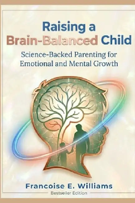 Raising a Brain-Balanced Child: Science-Backed Parenting for Emotional and Mental Growth by Francoise E. Williams