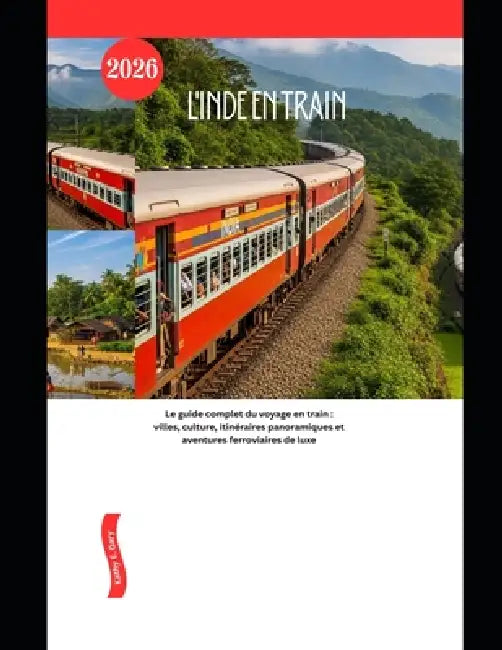 L'Inde en train 2026: Le guide complet du voyage en train: villes, culture, itinéraires panoramiques et aventures ferroviaires de luxe by Kathy E. Gary