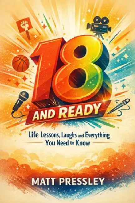 Eighteen And Ready: Life Lessons, Laughs and Everything You Need to Know by Matt Pressley
