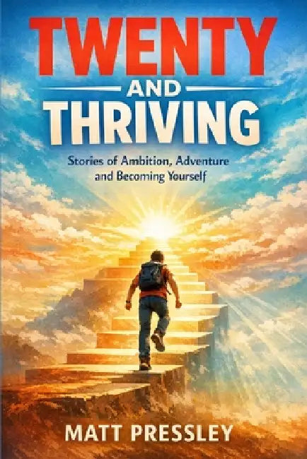 Twenty And Thriving: Stories of Ambition, Adventure and Becoming Yourself by Matt Pressley