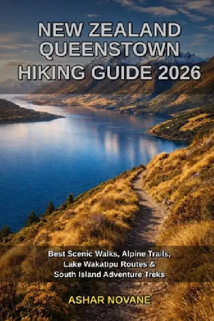 New Zealand Queenstown Hiking Guide 2026: Best Scenic Walks, Alpine Trails, Lake Wakatipu Routes & South Island Adventure Treks by Ashar Novane