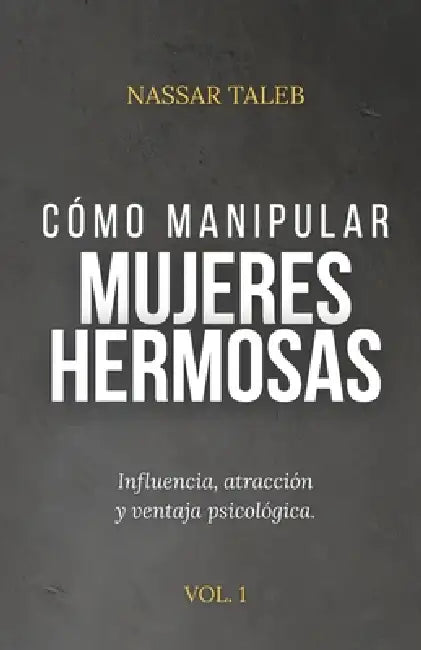 Cómo manipular mujeres hermosas: Influencia, atracción y ventaja psicológica. by Nassar Taleb