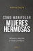 Cómo manipular mujeres hermosas: Influencia, atracción y ventaja psicológica. by Nassar Taleb