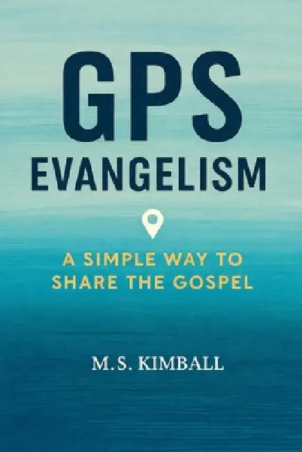 GPS Evangelism: A Simple Way to Share the Gospel by M. S. Kimball