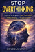 Stop Overthinking: Practical Techniques to Calm Your Mind, Reduce Anxiety, and Regain Control by Orvessa Lynth
