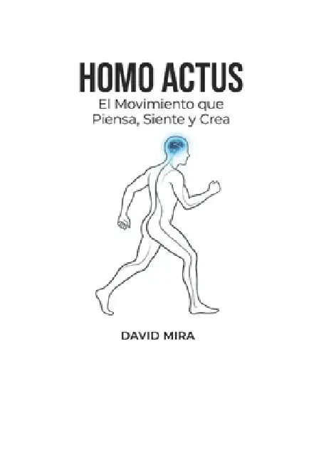 Homo Actus: El Movimiento que Piensa, Siente y Crea by David Mira