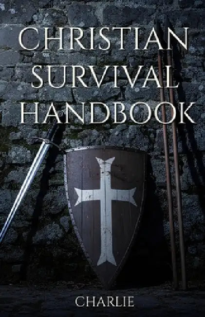 Christian Survival Handbook: Faith, Logistics, and Strategic Preparedness for the End Times by Charlie Global