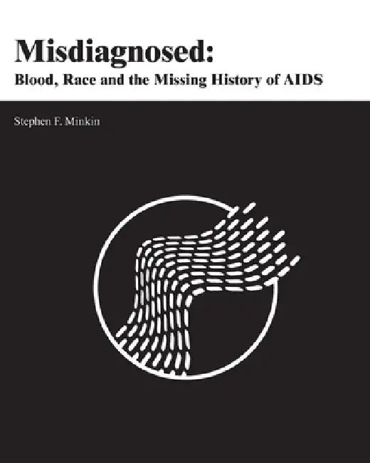 Misdiagnosed: Blood, Race and the Missing History of AIDS by Stephen F. Minkin