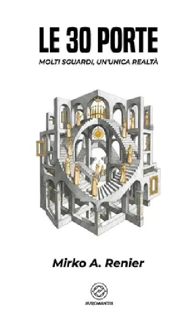 Le 30 Porte: Molti Sguardi, Un'unica Realtà by Mirko A. Renier