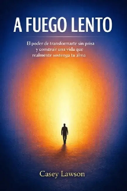 A fuego lento por Casey Lawson: El poder de transformarte sin prisa y construir una vida que realmente sostenga tu alma by Casey Lawson