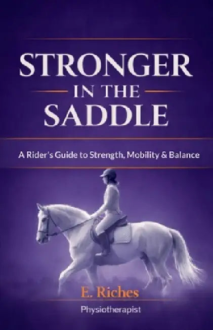 Stronger in the Saddle: A riders guide to strength, mobility and balance by E. Riches