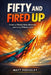 Fifty and Fired Up: Stories of Reinvention, Adventure and Living Without Limits by Matt Pressley