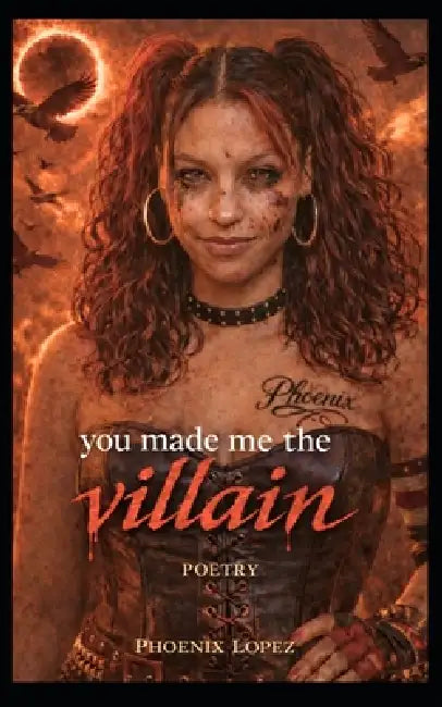 You Made Me The Villain by Phoenix Storm