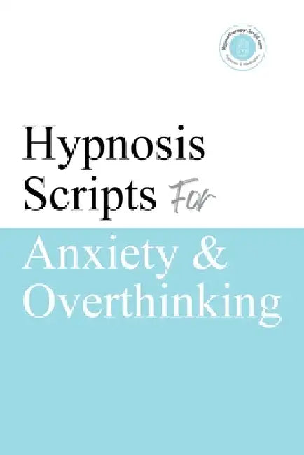Hypnosis Scripts for Anxiety & Overthinking: Professional Hypnotherapy Scripts for Anxiety, Overthinking, Rumination, Racing Thoughts & Mental Calm by A. Hypnos