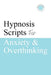Hypnosis Scripts for Anxiety & Overthinking: Professional Hypnotherapy Scripts for Anxiety, Overthinking, Rumination, Racing Thoughts & Mental Calm by A. Hypnos