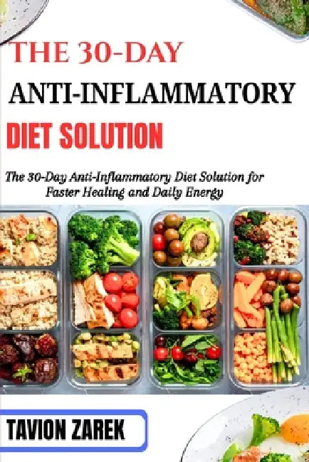 The 30-Day Anti-Inflammatory Diet Solution: The 30-Day Anti-Inflammatory Diet Solution for Faster Healing and Daily Energy by Tavion Zarek