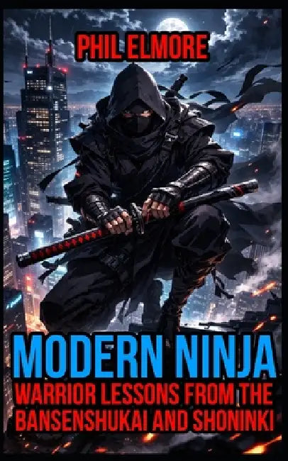 Modern Ninja: Warrior Lessons from the Bansenshukai and Shoninki by Phil Elmore
