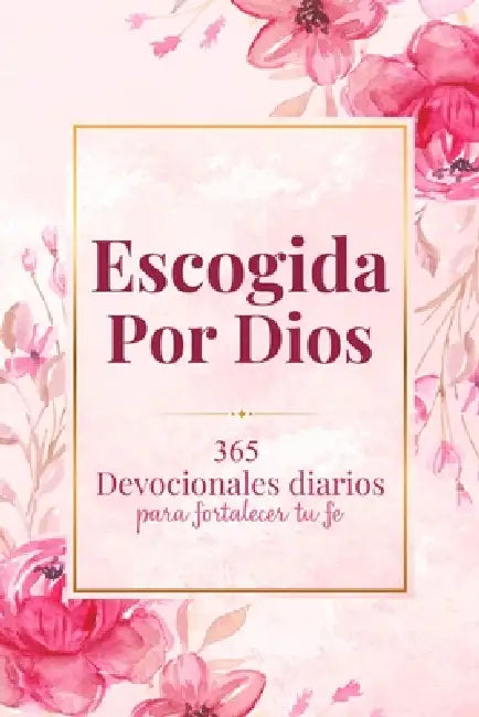 Escogida Por Dios: 365 Diarios Devocionales para fortalecer tu fe Diario cristiano en español para mujeres que desean conectar con Dios y crecer espir by Paper Essences