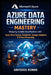 Azure Data Engineering Mastery: Designing Scalable Data Pipelines with Azure Data Factory, Databricks, Synapse Analytics, Event Hubs, and Stream Analy by Abhishek Kumar