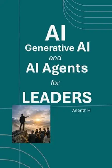 AI, Generative AI and AI Agents for Leaders by Ananth H