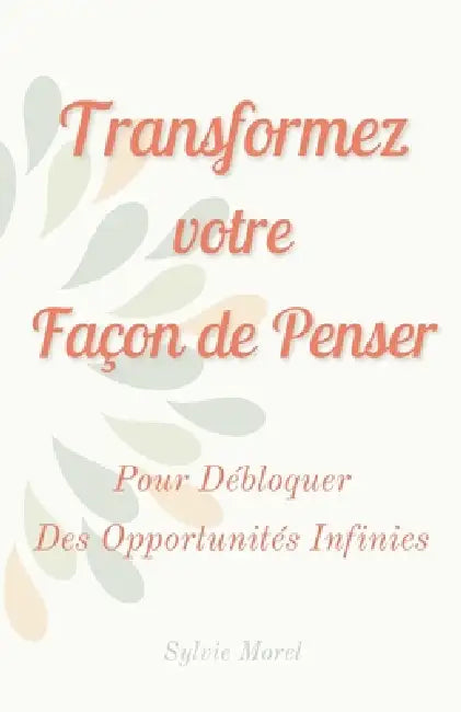 Mentalité de Croissance: Transformez votre façon de penser pour débloquer des opportunités infinies by Sylvie Morel