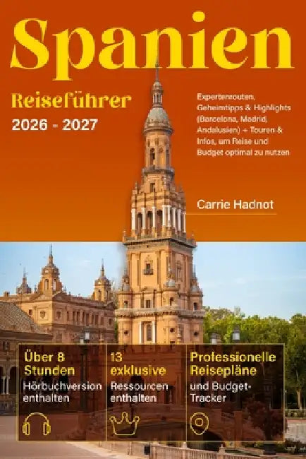 Spanien Reiseführer: Expertenrouten, Geheimtipps & Highlights (Barcelona, Madrid, Andalusien) + Touren & Infos, um Reise und Budget optimal zu nutzen by Carrie Hadnot