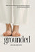 Grounded: 365 Secular Prayers and Somatic Resets in a Distracted World by J. W. Wilder
