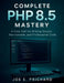Complete PHP 8.5 Mastery: A Clear Path to Writing Secure, Maintainable, and Professional Code by Joe E. Prichard