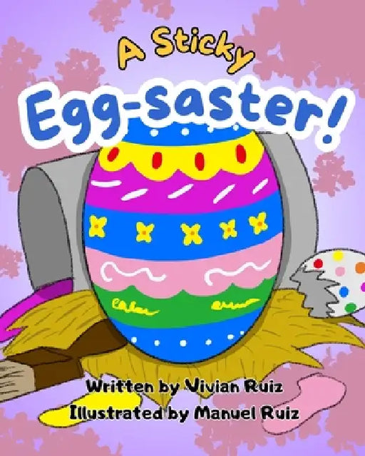 A Sticky Egg-saster! by Manuel Ruiz, Vivian Ruiz