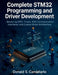 Complete STM32 Programming and Driver Development: Mastering GPIO, Timers, ADC, Communication Interfaces, and Custom Driver Architecture by Donald S. Candelario
